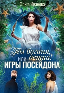 Ты Богиня, детка! или Игры Посейдона, Ольга Иванова