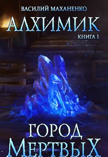 Алхимик. Книга 1. Город мертвых, Василий Маханенко