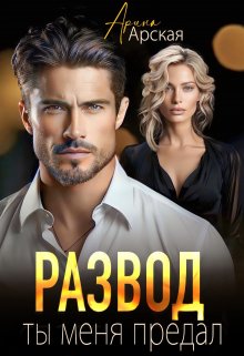Развод. Ты меня предал, Арина Арская
