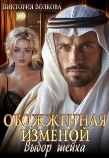 Обожженная изменой. Выбор шейха, Виктория Волкова