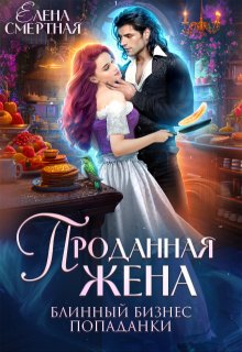 Проданная жена. Блинный бизнес попаданки, Елена Смертная