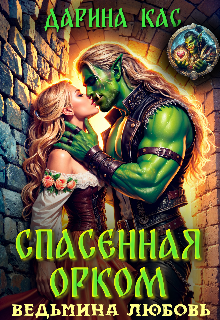 Спасенная орком. Ведьмина любовь, Дарина Кас