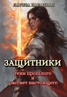 Защитники. Тени прошлого и рассвет настоящего, Лариса Нагацкая