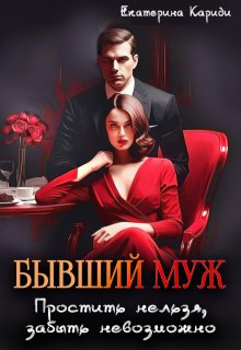 Бывший муж. Простить нельзя, забыть невозможно, Екатерина Кариди