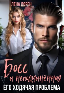 Босс и неподчиненная. Его ходячая проблема, Лена Лорен