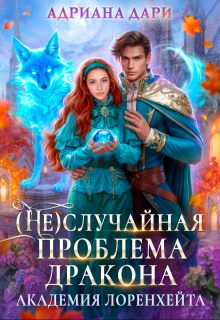 (не)случайная проблема дракона. Академия Лоренхейта, Адриана Дари