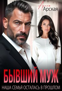 Бывший муж. Наша семья осталась в прошлом, Арина Арская