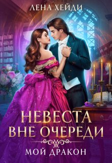 Невеста вне очереди. Мой дракон, Лена Хейди